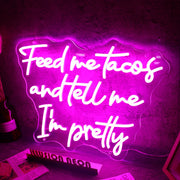 Feed Me Tacos And Tell Me I Am Pretty Neon Sign