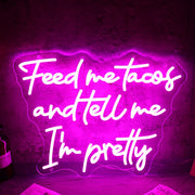 Feed Me Tacos And Tell Me I Am Pretty Neon Sign