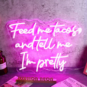 Feed Me Tacos And Tell Me I Am Pretty Neon Sign