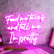 Feed Me Tacos And Tell Me I Am Pretty Neon Sign