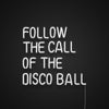 Follow The Call Of The Disco Ball Neon Sign