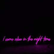 I Come Alive In The Night Time Neon Sign