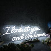 I Look At You And I m Home White Neon Sign