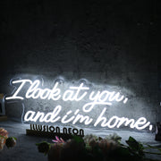 I Look At You And I m Home White Neon Sign