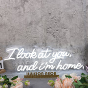 I Look At You And I m Home White Neon Sign