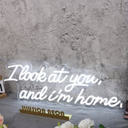 I Look At You And I m Home White Neon Sign