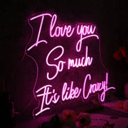 I Love You So Much It is like Crazy Pink Neon Sign