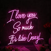 I Love You So Much It is like Crazy Pink Neon Sign