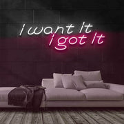 I Want It I Got It Neon Sign