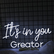 It is In You Greator White Neon Sign