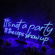 It Is Not A Party Til The Cops Show Up Neon Sign