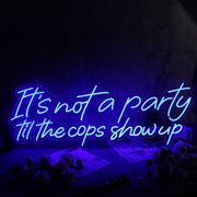 It Is Not A Party Til The Cops Show Up Neon Sign