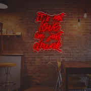 It Is Not Love I am Just Drunk LED Neon Sign