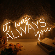 It Was Always You Neon Sign