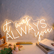 It Was Always You Neon Sign