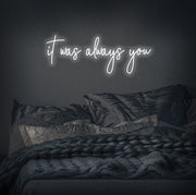 It Was Always You Neon Sign