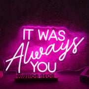 IT WAS ALWAYS YOU Pink Neon LED Sign