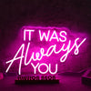 IT WAS ALWAYS YOU Pink Neon LED Sign