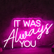 IT WAS ALWAYS YOU Pink Neon LED Sign