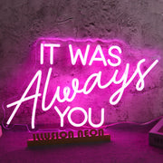 IT WAS ALWAYS YOU Pink Neon LED Sign