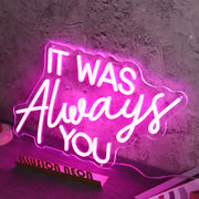 IT WAS ALWAYS YOU Pink Neon LED Sign