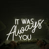 It Was Always You White Custom LED Neon Sign