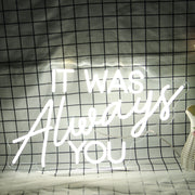 It Was Always You White Neon Sign