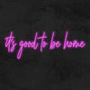 Its Good To Be Home Neon Sign