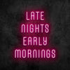 Late Nights Early Mornings Neon Sign