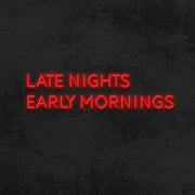 Late Nights Early Mornings Neon Sign