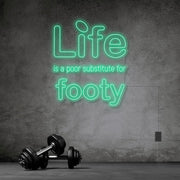 Life Is A Poor Substitute For Footy Neon Sign