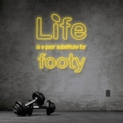 Life Is A Poor Substitute For Footy Neon Sign