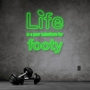 Life Is A Poor Substitute For Footy Neon Sign