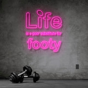 Life Is A Poor Substitute For Footy Neon Sign