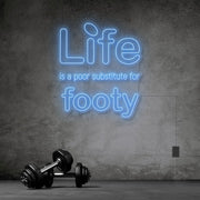 Life Is A Poor Substitute For Footy Neon Sign