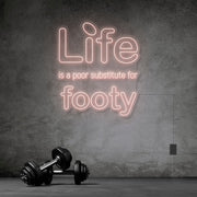 Life Is A Poor Substitute For Footy Neon Sign