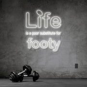 Life Is A Poor Substitute For Footy Neon Sign