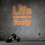 Life Is A Poor Substitute For Footy Neon Sign