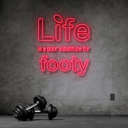 Life Is A Poor Substitute For Footy Neon Sign