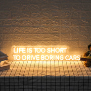 Life Is Too Short To Drive Boring Cars Neon Sign