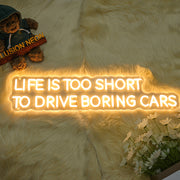 Life Is Too Short To Drive Boring Cars Neon Sign