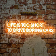 Life Is Too Short To Drive Boring Cars Neon Sign