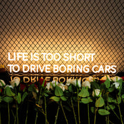 Life Is Too Short To Drive Boring Cars Neon Sign