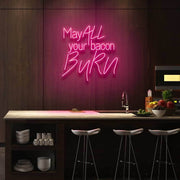 May All Your Bacon Burn Neon Sign