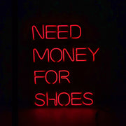 Need Money For Shoes Neon Sign