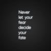 Never Let Your Fear Decide Your Fate Neon Sign