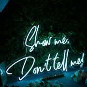 Show Me Don't Tell Me Custom Neon Sign