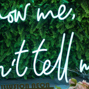 Show Me Don't Tell Me Custom Neon Sign