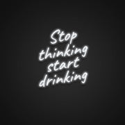 Stop Thinking Start Drinking Neon Sign