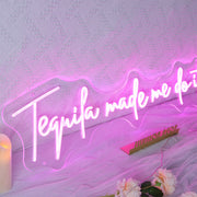 Tequila Made Me Do It Neon Sign